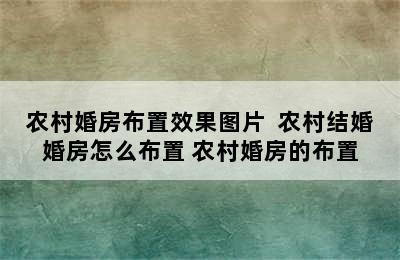 农村婚房布置效果图片  农村结婚婚房怎么布置 农村婚房的布置